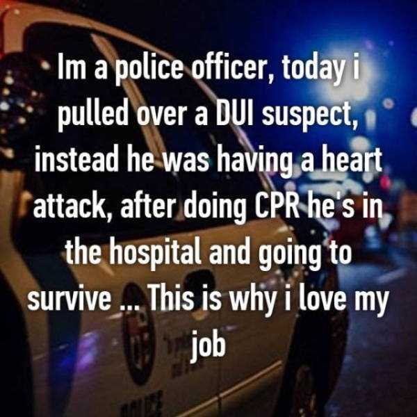 police confession night - Im a police officer, today i pulled over a Dui suspect, instead he was having a heart rattack, after doing Cpr he's in, the hospital and going to survive ... This is why i love my job