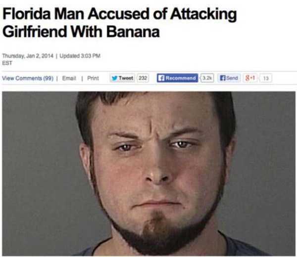 florida news crazy - Florida Man Accused of Attacking Girlfriend With Banana Thursday, Updated Est View 99 | Email | Print Tweet 232 Recommend a Send 81 13