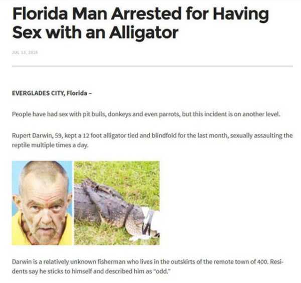weird people in florida - Florida Man Arrested for Having Sex with an Alligator Everglades City, Florida People have had sex with pit bulls, donkeys and even parrots, but this incident is on another level. Rupert Darwin, 59, kept a 12 foot alligator tied 