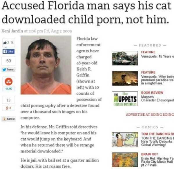 florida man meme - Accused Florida man says his cat downloaded child porn, not him. Featured Feature Venezuela 15 Years Feature Venezuela "After being promised paradise we In a nightmare Xeni Jardin at Fri Aug 7.2009 Florida law 21k enforcement agents hav