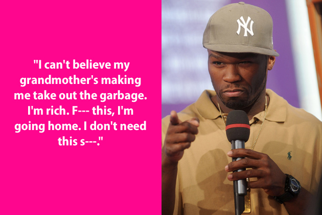 50 cent quotes - "I can't believe my grandmother's making me take out the garbage. I'm rich. F this, I'm going home. I don't need this s"