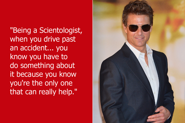 tom cruise funny quotes - "Being a Scientologist, when you drive past an accident... you know you have to do something about it because you know you're the only one that can really help."