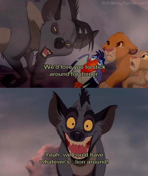 disney puns - love disney.tumblr.com We'd love you to stick around for dinner. Yeah, we could have whatever's...lion around!