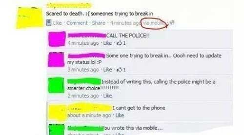 people caught lying on facebook - Scared to death. someones trying to break in Comment 4 minutes ago mobily Call The Policeh 4 minutes ago Late 61 Some one trying to break in.. Oooh need to update my status lol P 3 minutes ago si Instead of writing this, 