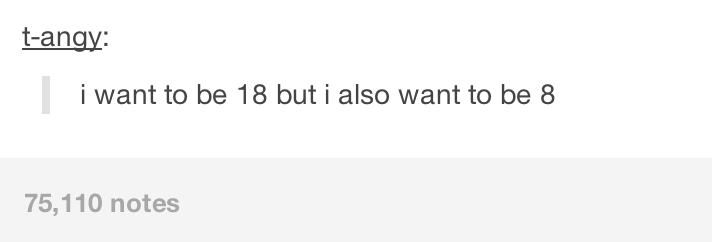 tumblr - diagram - tangy i want to be 18 but i also want to be 8 75,110 notes