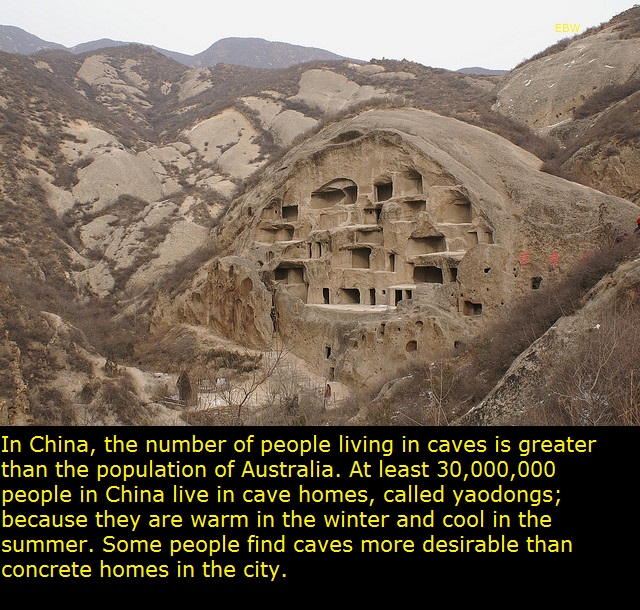 interesting facts about china - In China, the number of people living in caves is greater than the population of Australia. At least 30,000,000 people in China live in cave homes, called yaodongs; because they are warm in the winter and cool in the summer