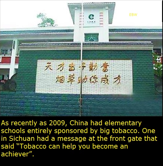 signage - Ebv For the As recently as 2009, China had elementary schools entirely sponsored by big tobacco. One in Sichuan had a message at the front gate that said "Tobacco can help you become an achiever".