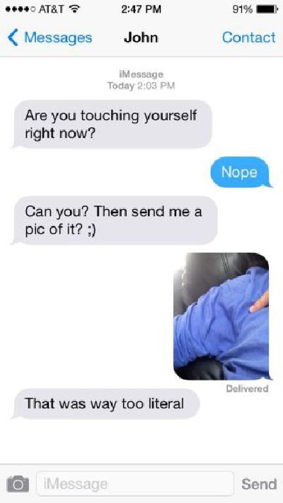 sexts messages - At&T 91% Messages John Contact Message Today Are you touching yourself right now? Nope Can you? Then send me a pic of it? Delivered That was way too literal O iMessage Send