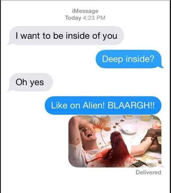awesome sexting - iMessage Today I want to be inside of you Deep inside? Oh yes on Alien! Blaargh!! Delivered