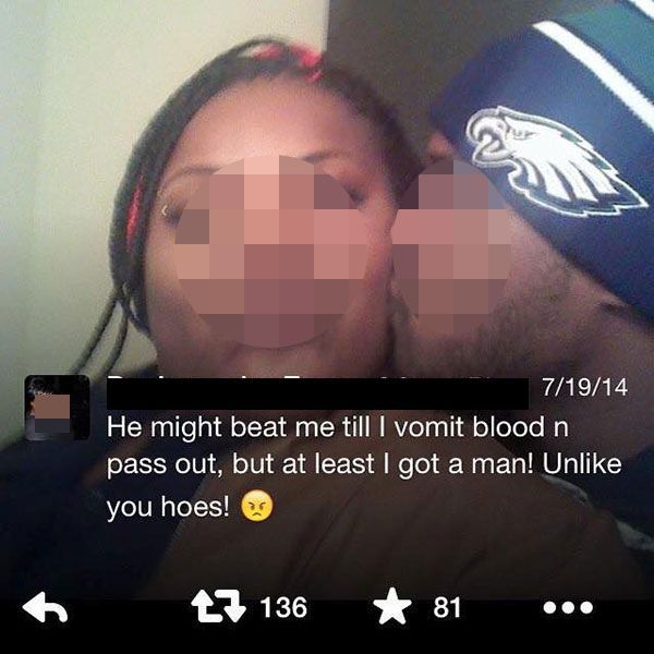 strong cringe - 71914 'He might beat me till I vomit blood n pass out, but at least I got a man! Un you hoes! 136 81