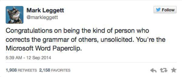 50 cent tweet - Mark Leggett Congratulations on being the kind of person who corrects the grammar of others, unsolicited. You're the Microsoft Word Paperclip. 1,908 2,158 Favorites