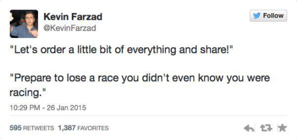 website - Kevin Farzad Farzad Kevin F "Let's order a little bit of everything and !" "Prepare to lose a race you didn't even know you were racing." 595 1,387 Favorites
