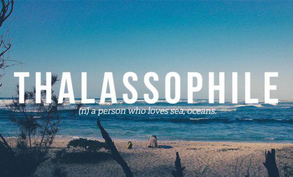 sea - Thalassophile n a person who loves sea, Oceans.