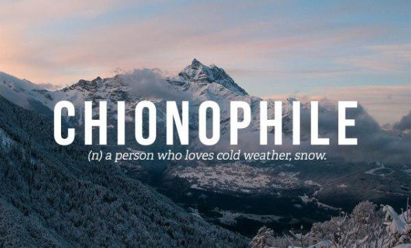 love cold weather - Chionophile n a person who loves cold weather, snow.