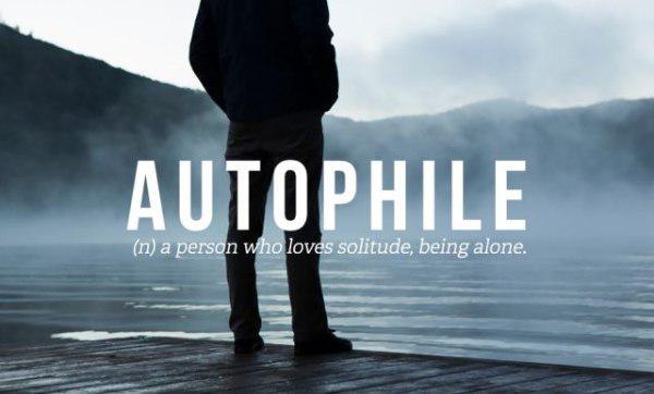 person who loves nature - Autophile n a person who loves solitude, being alone.