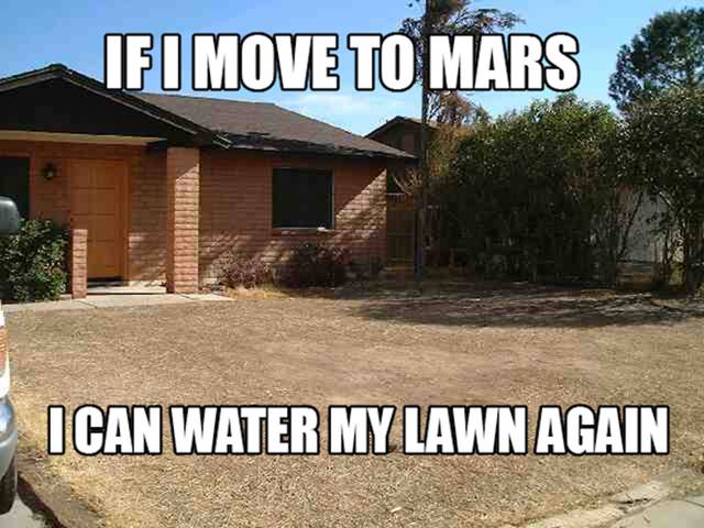Drought meme about how if you moved to Mars, you can water your lawn again.