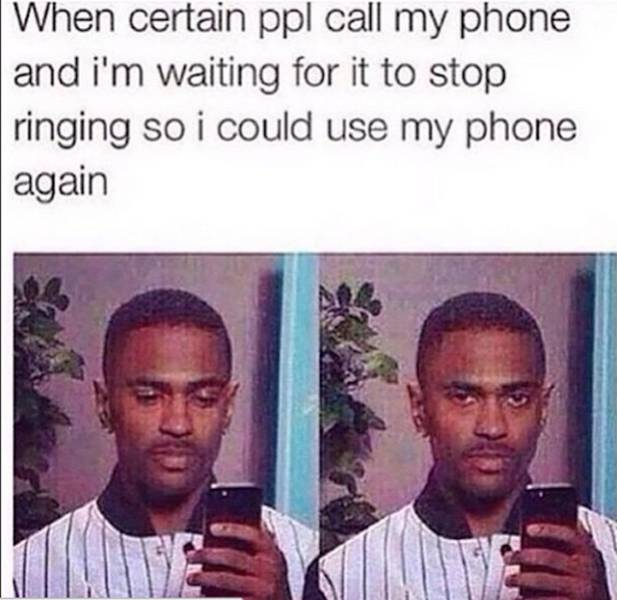 Brutal meme about when you hilariously watch someone else calling you and just wait for it to stop ringing so you can go back to using your phone.