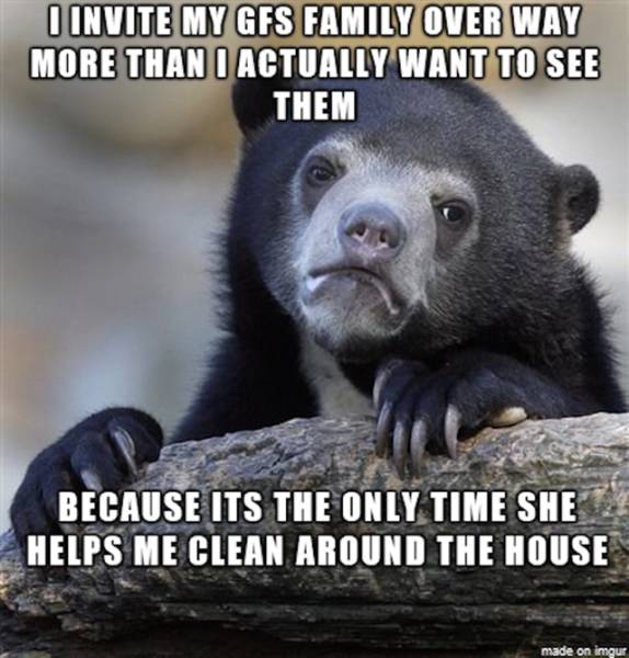 Depressed bear meme about inviting GFs family over way more that wanting to see them because it is the only time she helps clean up around the house.