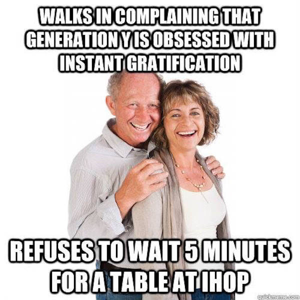 Cute meme of an old couple and how they are always complaining about that generation Y is obsessed with instant gratification, but can't wait 5 minutes for a table at ihop