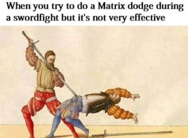 Meme about doing a bad matrix dodge in a sword fight and getting stabbed right in the torso.