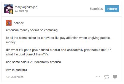 tumblr - web page - really largedragon sniffing tumblr. necrute american money seems so confusing its all the same colour so u have to pay attention when ur giving people money what if u go to give a friend a dollar and accidentally give them $100??? what