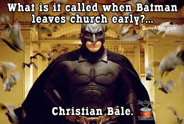 christian bale batman - What is it called when Batman leaves church early?... Dumpaday.Com BaDam Christian Bale. Tsssloh