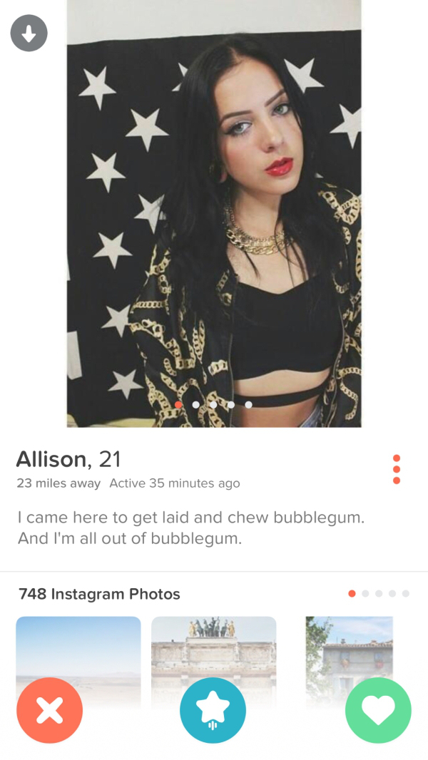 tinder - tinder honest girls - am 2 Allison, 21 23 miles away Active 35 minutes ago I came here to get laid and chew bubblegum. And I'm all out of bubblegum. 748 Instagram Photos