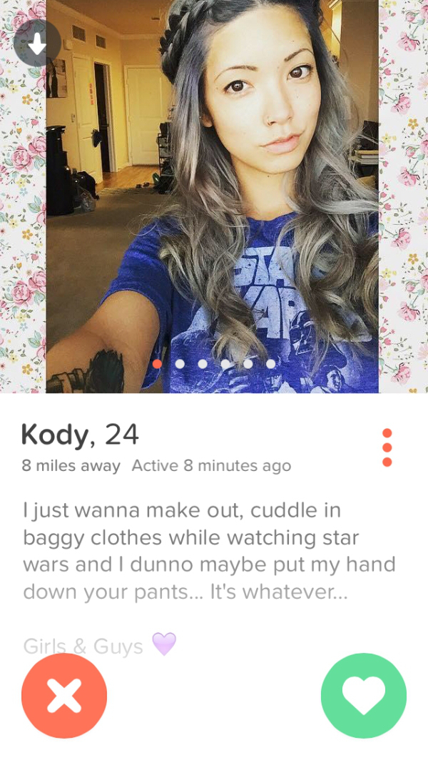 tinder - naked tinder girls - . Kody, 24 8 miles away Active 8 minutes ago I just wanna make out, cuddle in baggy clothes while watching star wars and I dunno maybe put my hand down your pants... It's whatever... Girls & Guys