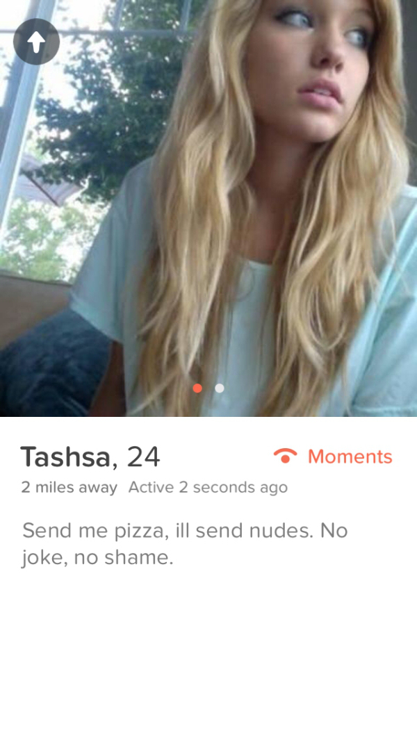 tinder - hot tinder girls - Moments Tashsa, 24 2 miles away Active 2 seconds ago Send me pizza, ill send nudes. No joke, no shame.