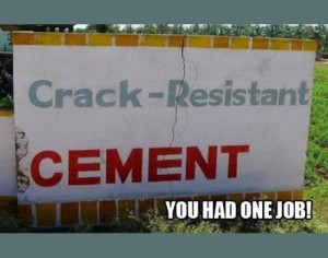 you people had one job - CrackResistant Cement You Had One Job!