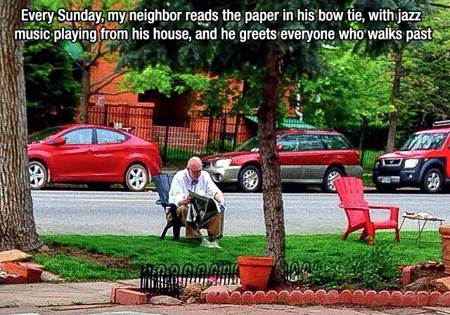 tree - Every Sunday, my neighbor reads the paper in his bow tie, with jazz music playing from his house, and he greets everyone who walks past P anora