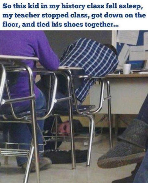 funny pranks to do at school - So this kid in my history class fell asleep, my teacher stopped class, got down on the floor, and tied his shoes together...