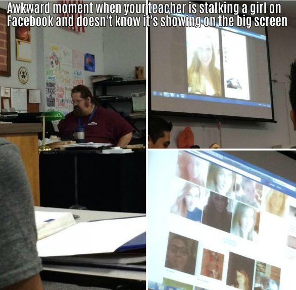 teacher facebook stalking - Awkward moment when your teacher is stalking a girl on Facebook and doesn't know it's showing on the big screen