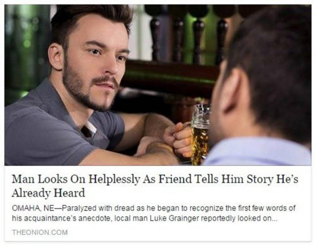 man looks on helplessly onion - Man Looks On Helplessly As Friend Tells Him Story He's Already Heard Omaha, NeParalyzed with dread as he began to recognize the first few words of his acquaintance's anecdote, local man Luke Grainger reportedly looked on...
