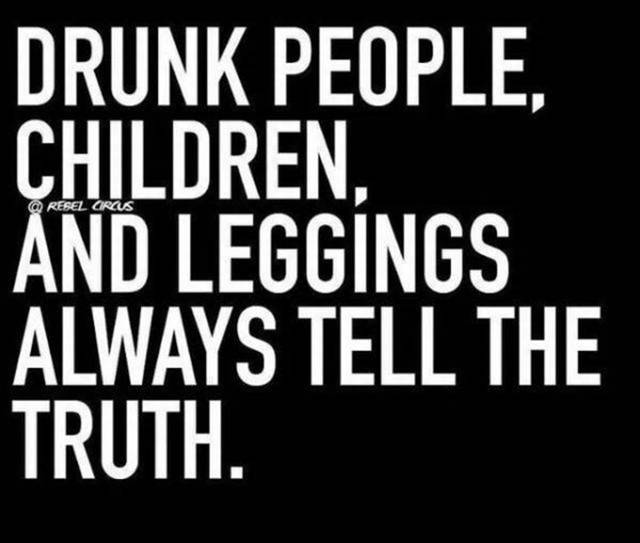 human behavior - Circus Drunk People. Children And Leggings Always Tell The Truth.