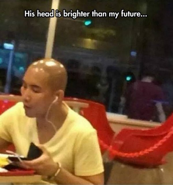 sad life facts - his head is brighter than my future - His head is brighter than my future...