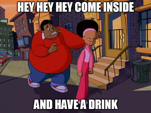 Today we are all going to learn a lesson about taking free drinks from Fat Albert. That is not the cheap booze that made your ass sore, it was Fat Albert. That is right and if you stick around you just may learn a thing or two.