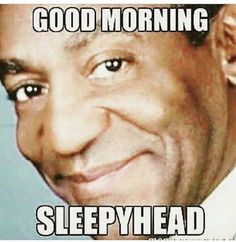 savage meme of bill cosby - Good Morning Sleepyhead