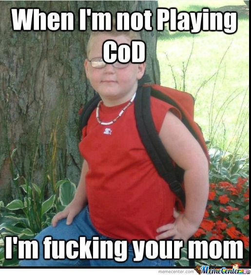 savage meme of im not playing cod - When I'm not playing Cod I'm fucking your mom memecenter.com MameCenter