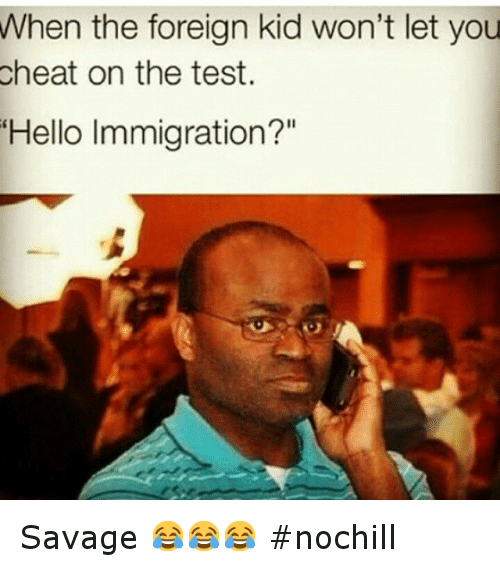 savage meme of funny savage memes - When the foreign kid won't let you heat on the test. Hello Immigration?