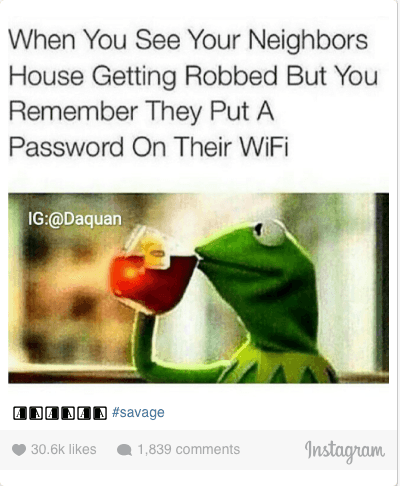 savage meme of savage funny memes - When You See Your Neighbors House Getting Robbed But You Remember They Put A Password On Their WiFi Ig 10000 1,839 Instagram