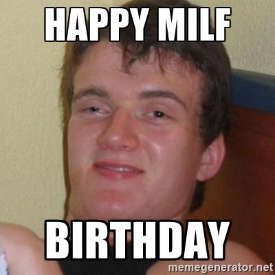 10 guy memes - Happy Milf Birthday memegenerator.net