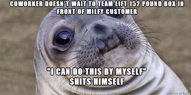 awkward meme seal - Coworker Doesn'T Wait To Team Lift 152 Pound Box In Front Of Milfy Customer I Can Do This By Myself" Shits Himself mase on tingur