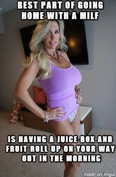 milf memes - Best Part Of Going Home With A Milf Is Having A Juice Box And Fruit Roll Up On Your Way Out In The Morning made on Imgur