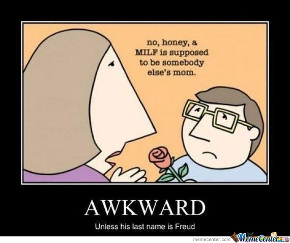 milf meme freud - no, honey, a Milf is supposed to be somebody else's mom. Awkward Unless his last name is Freud memecenter.com MemeCenter