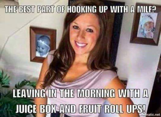 milf juice box meme - The Best Part Of Hooking Up With A Milf? Leaving In The Morning With A Juice Box And Fruit Roll Ups! hatic.net