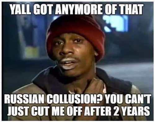 got anymore of that fake news - Yall Got Anymore Of That Russian Collusion? You Cant Just Cut Me Off After 2 Years