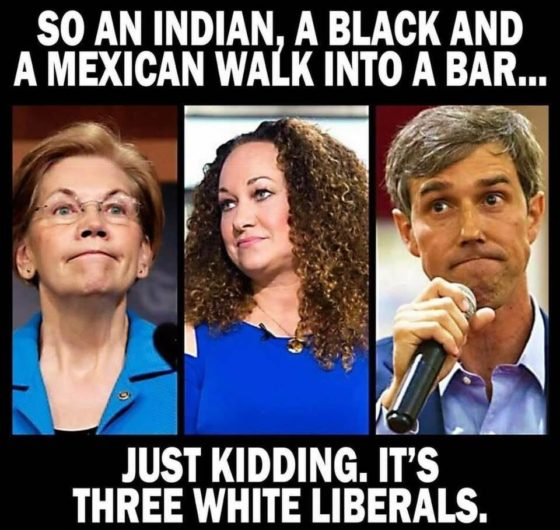 best elizabeth warren memes - So An Indian, A Black And A Mexican Walk Into A Bar... Just Kidding. It'S Three White Liberals.