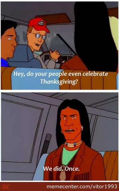 funny thanksgiving memes - Hey, do your people even celebrate Thanksgiving? We did. Once. memecenter.comvitor1993