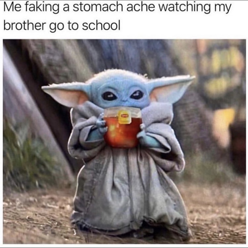 Yoda - Me faking a stomach ache watching my brother go to school